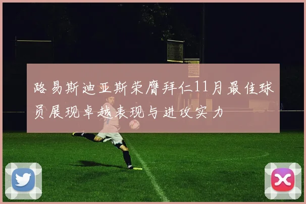路易斯迪亚斯荣膺拜仁11月最佳球员展现卓越表现与进攻实力