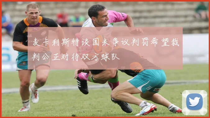 麦卡利斯特谈国米争议判罚希望裁判公正对待双方球队